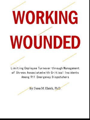 cover image of Working Wounded--Limiting Employee Turnover through Management of Stress Associated with Critical Incidents among 911 Emergency Dispatchers